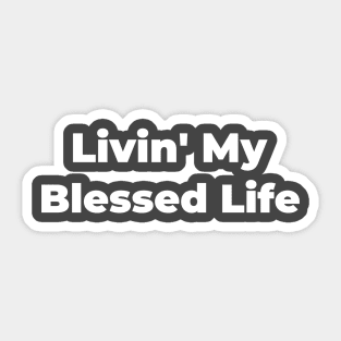 LIVIN' MY BLESSED LIFE Sticker